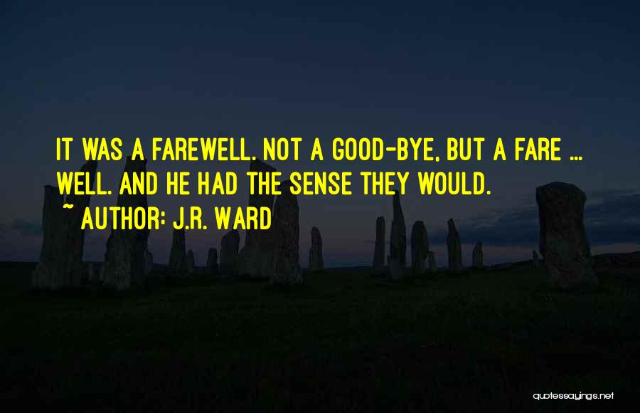 J.R. Ward Quotes: It Was A Farewell. Not A Good-bye, But A Fare ... Well. And He Had The Sense They Would.