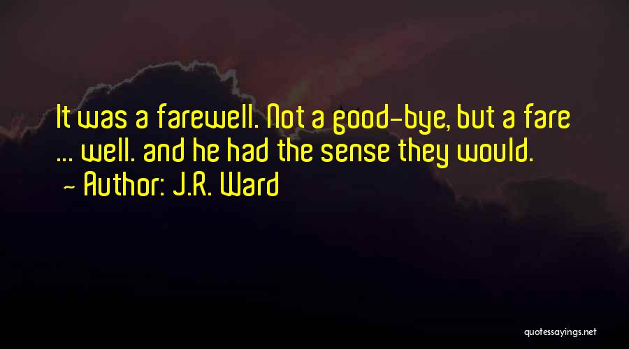 J.R. Ward Quotes: It Was A Farewell. Not A Good-bye, But A Fare ... Well. And He Had The Sense They Would.