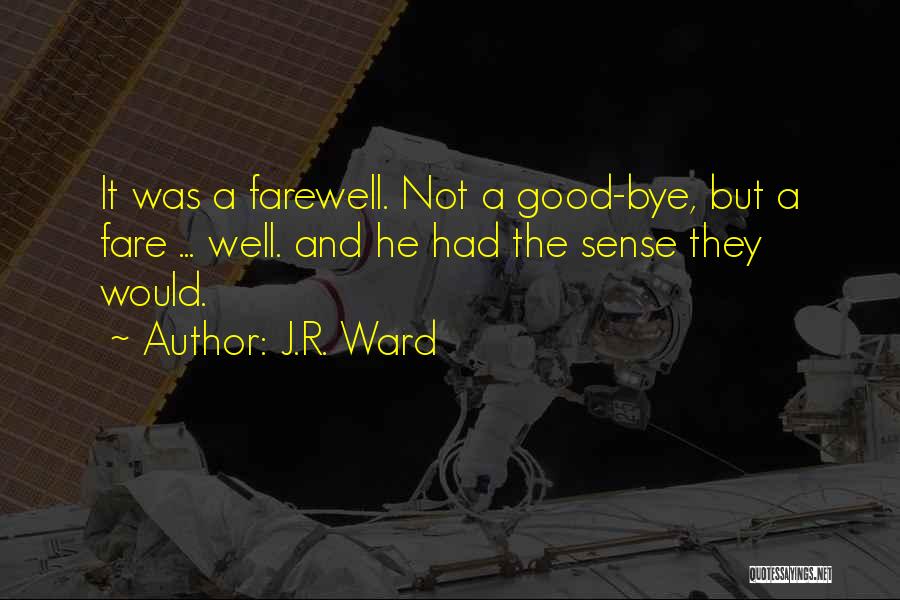 J.R. Ward Quotes: It Was A Farewell. Not A Good-bye, But A Fare ... Well. And He Had The Sense They Would.