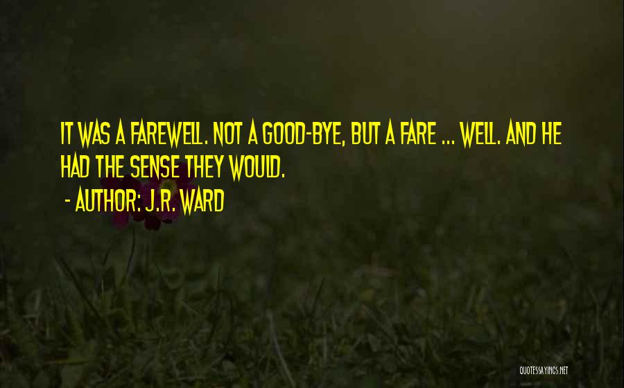 J.R. Ward Quotes: It Was A Farewell. Not A Good-bye, But A Fare ... Well. And He Had The Sense They Would.