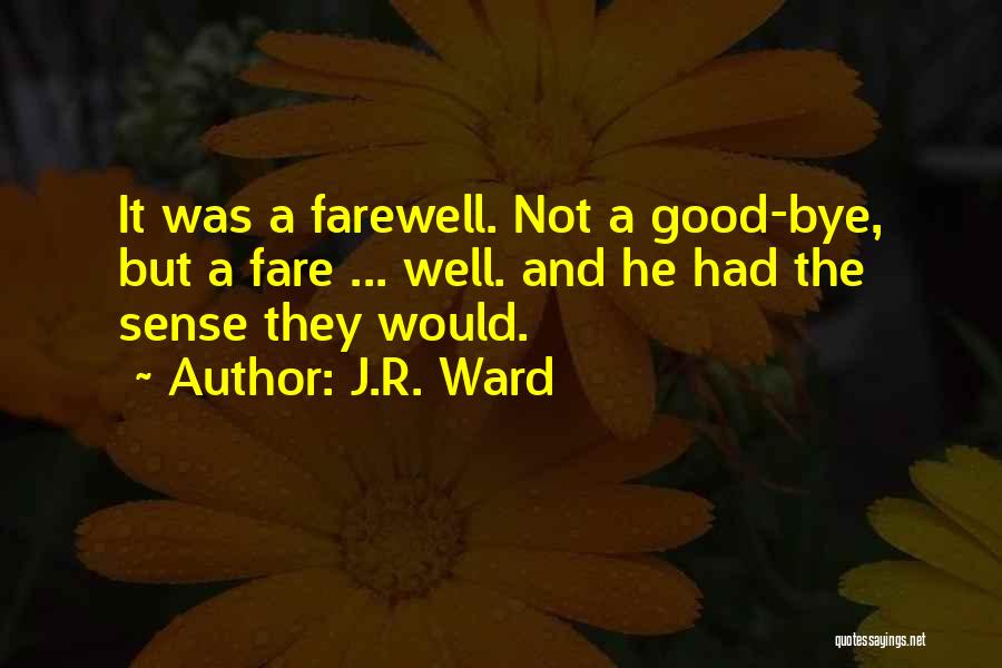 J.R. Ward Quotes: It Was A Farewell. Not A Good-bye, But A Fare ... Well. And He Had The Sense They Would.