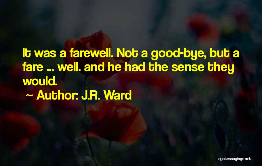 J.R. Ward Quotes: It Was A Farewell. Not A Good-bye, But A Fare ... Well. And He Had The Sense They Would.