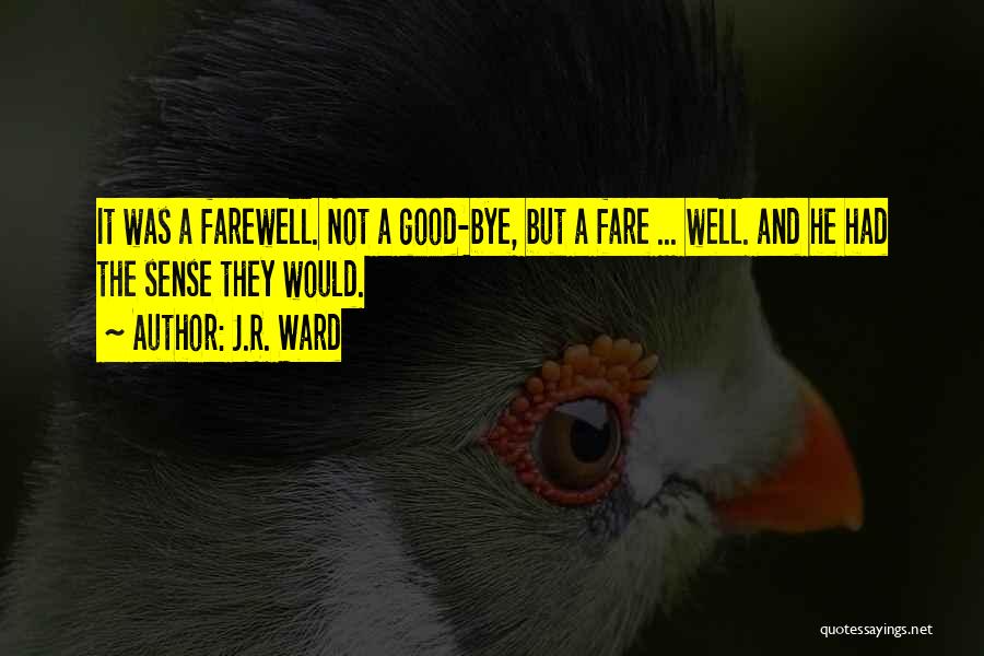 J.R. Ward Quotes: It Was A Farewell. Not A Good-bye, But A Fare ... Well. And He Had The Sense They Would.