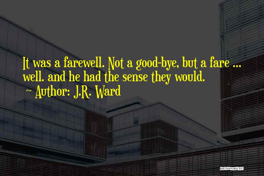 J.R. Ward Quotes: It Was A Farewell. Not A Good-bye, But A Fare ... Well. And He Had The Sense They Would.