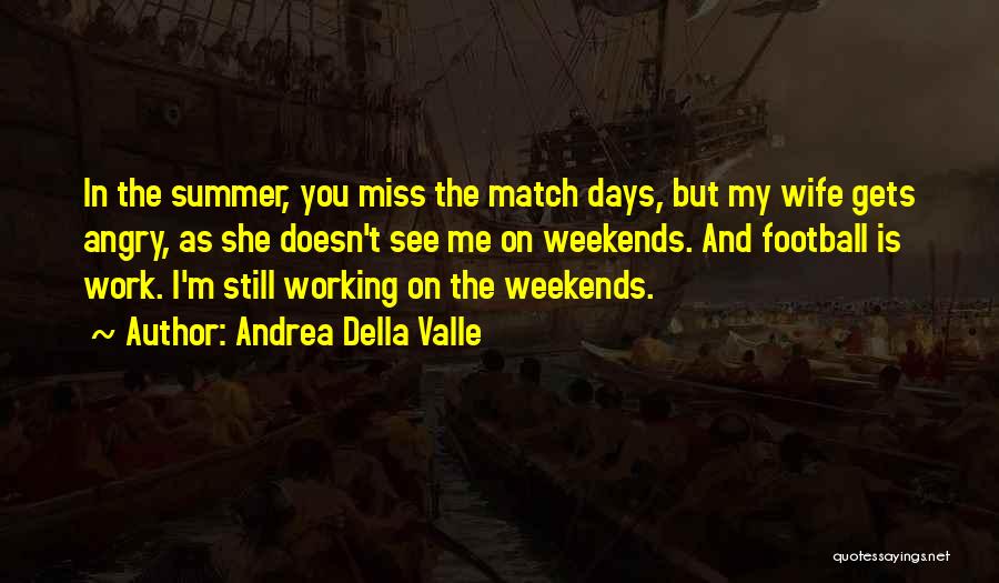 Andrea Della Valle Quotes: In The Summer, You Miss The Match Days, But My Wife Gets Angry, As She Doesn't See Me On Weekends.