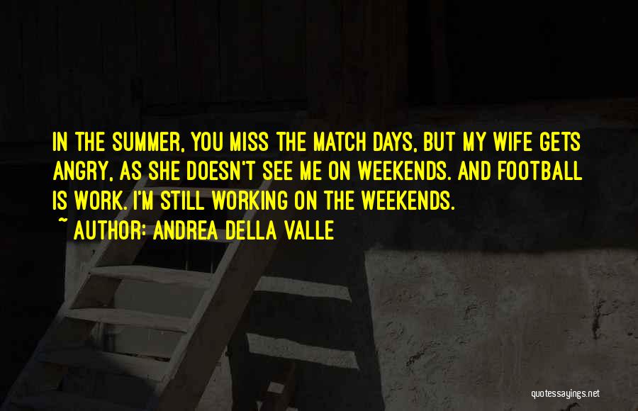 Andrea Della Valle Quotes: In The Summer, You Miss The Match Days, But My Wife Gets Angry, As She Doesn't See Me On Weekends.