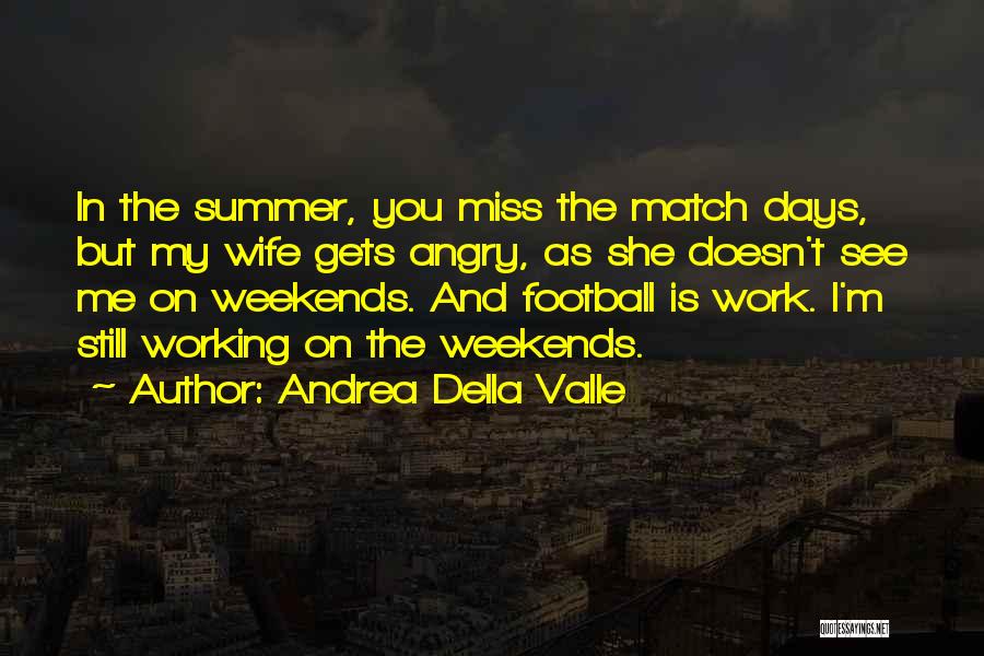 Andrea Della Valle Quotes: In The Summer, You Miss The Match Days, But My Wife Gets Angry, As She Doesn't See Me On Weekends.