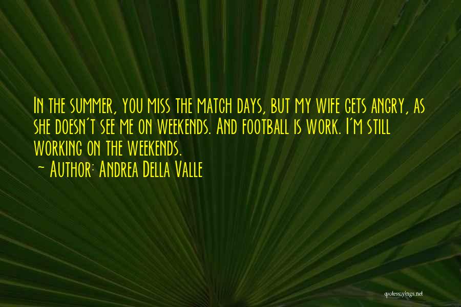 Andrea Della Valle Quotes: In The Summer, You Miss The Match Days, But My Wife Gets Angry, As She Doesn't See Me On Weekends.