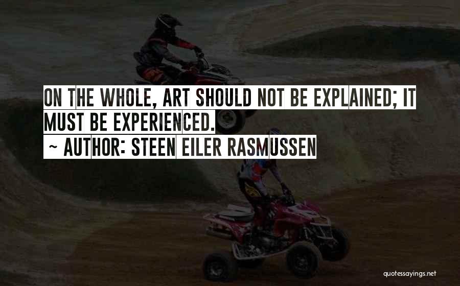Steen Eiler Rasmussen Quotes: On The Whole, Art Should Not Be Explained; It Must Be Experienced.