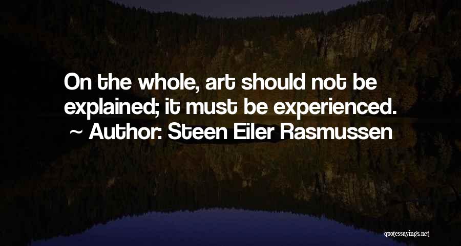 Steen Eiler Rasmussen Quotes: On The Whole, Art Should Not Be Explained; It Must Be Experienced.