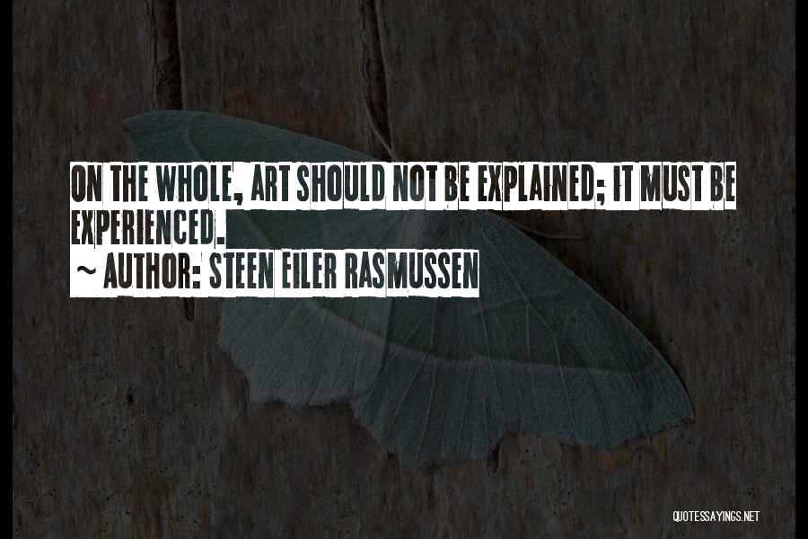 Steen Eiler Rasmussen Quotes: On The Whole, Art Should Not Be Explained; It Must Be Experienced.