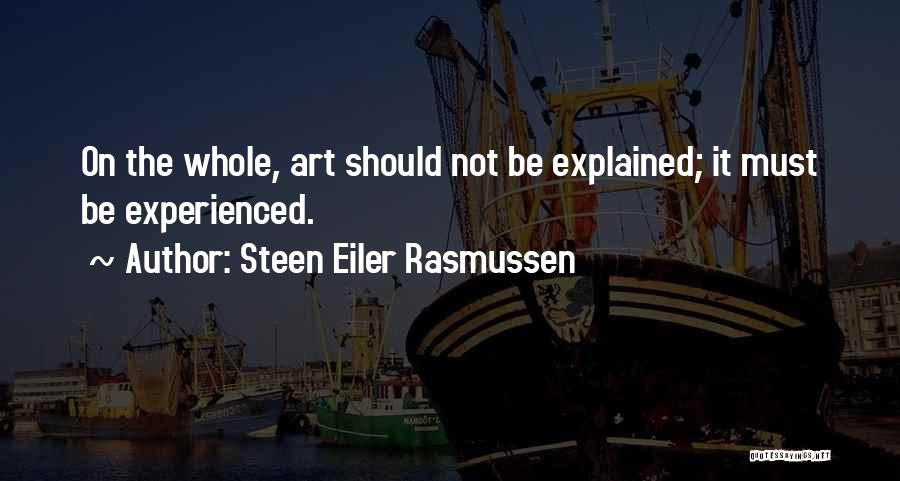 Steen Eiler Rasmussen Quotes: On The Whole, Art Should Not Be Explained; It Must Be Experienced.
