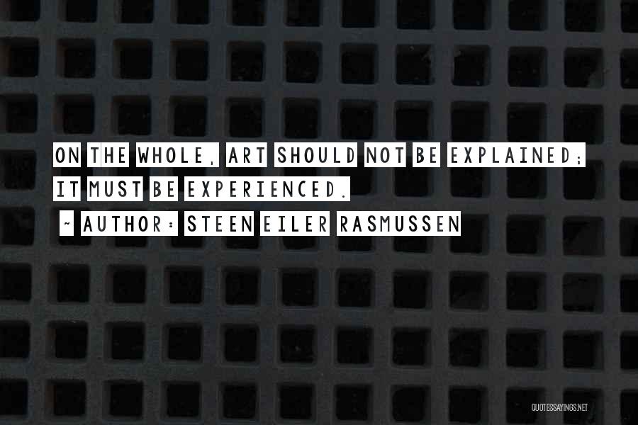 Steen Eiler Rasmussen Quotes: On The Whole, Art Should Not Be Explained; It Must Be Experienced.