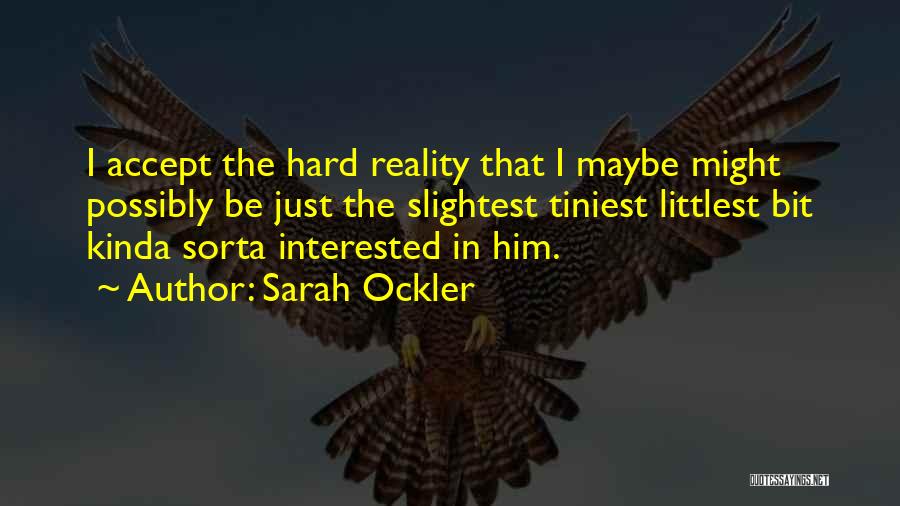 Sarah Ockler Quotes: I Accept The Hard Reality That I Maybe Might Possibly Be Just The Slightest Tiniest Littlest Bit Kinda Sorta Interested