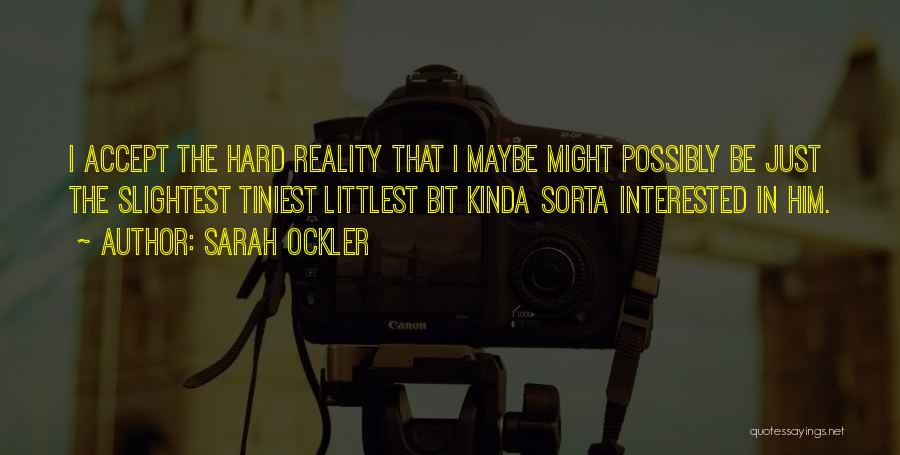 Sarah Ockler Quotes: I Accept The Hard Reality That I Maybe Might Possibly Be Just The Slightest Tiniest Littlest Bit Kinda Sorta Interested