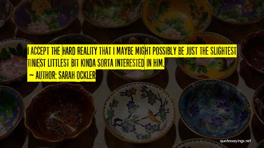 Sarah Ockler Quotes: I Accept The Hard Reality That I Maybe Might Possibly Be Just The Slightest Tiniest Littlest Bit Kinda Sorta Interested