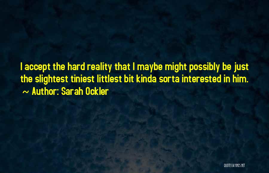 Sarah Ockler Quotes: I Accept The Hard Reality That I Maybe Might Possibly Be Just The Slightest Tiniest Littlest Bit Kinda Sorta Interested