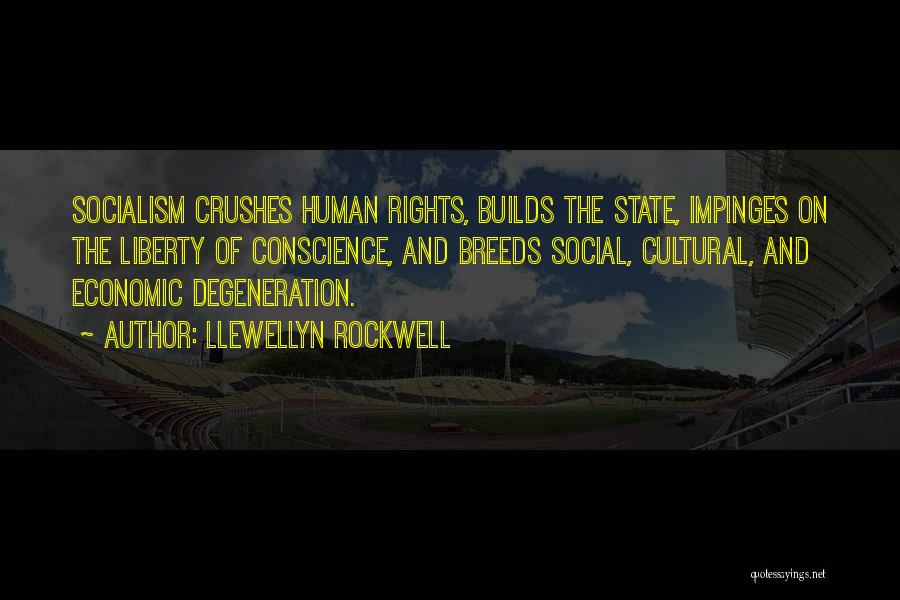 Llewellyn Rockwell Quotes: Socialism Crushes Human Rights, Builds The State, Impinges On The Liberty Of Conscience, And Breeds Social, Cultural, And Economic Degeneration.