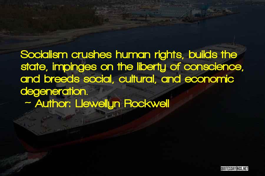 Llewellyn Rockwell Quotes: Socialism Crushes Human Rights, Builds The State, Impinges On The Liberty Of Conscience, And Breeds Social, Cultural, And Economic Degeneration.