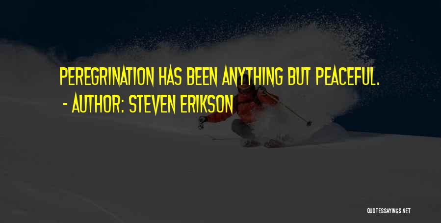 Steven Erikson Quotes: Peregrination Has Been Anything But Peaceful.