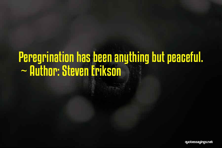 Steven Erikson Quotes: Peregrination Has Been Anything But Peaceful.