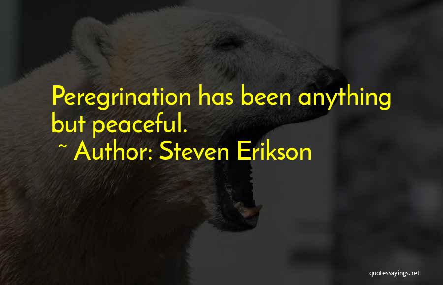 Steven Erikson Quotes: Peregrination Has Been Anything But Peaceful.