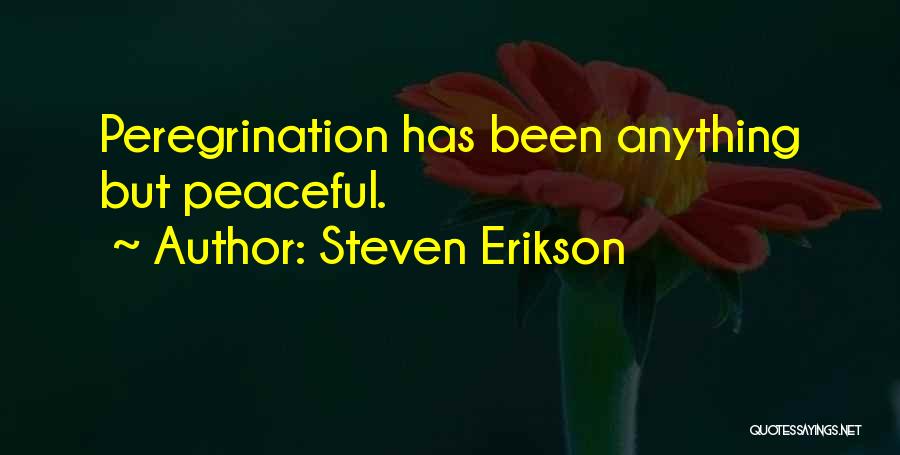 Steven Erikson Quotes: Peregrination Has Been Anything But Peaceful.