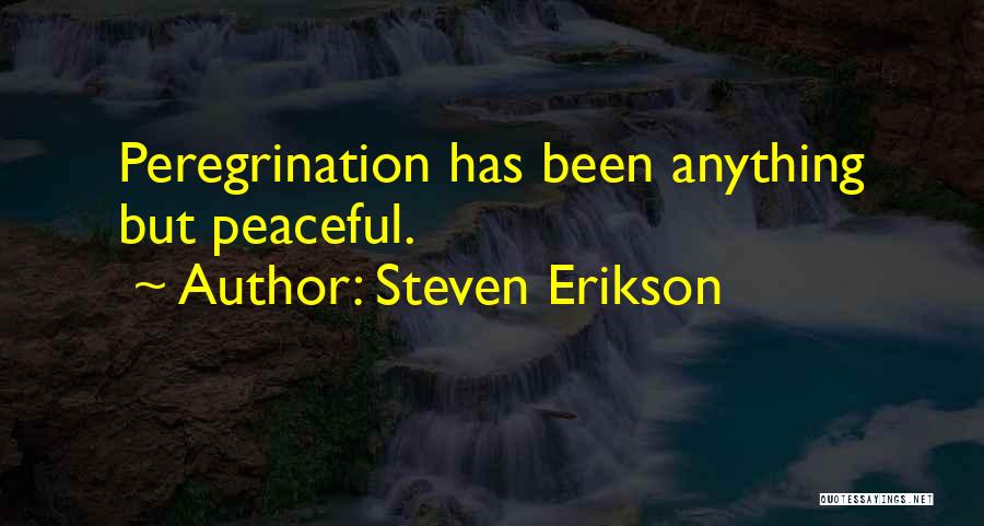 Steven Erikson Quotes: Peregrination Has Been Anything But Peaceful.