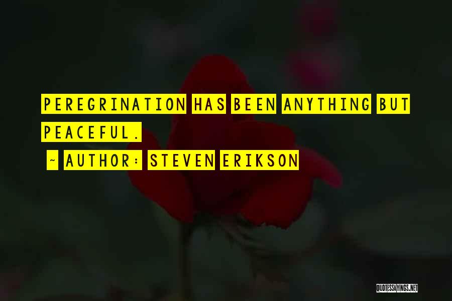 Steven Erikson Quotes: Peregrination Has Been Anything But Peaceful.