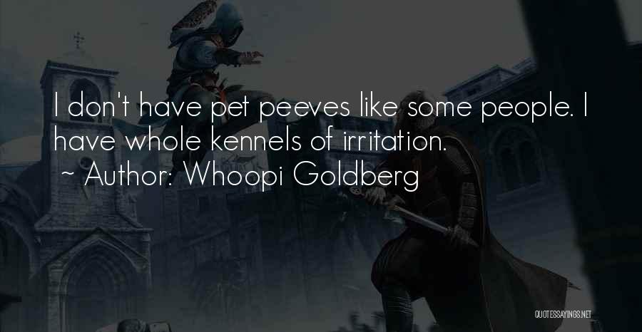 Whoopi Goldberg Quotes: I Don't Have Pet Peeves Like Some People. I Have Whole Kennels Of Irritation.