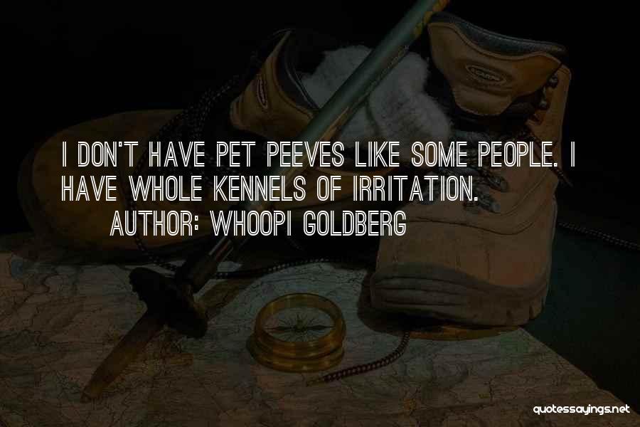 Whoopi Goldberg Quotes: I Don't Have Pet Peeves Like Some People. I Have Whole Kennels Of Irritation.
