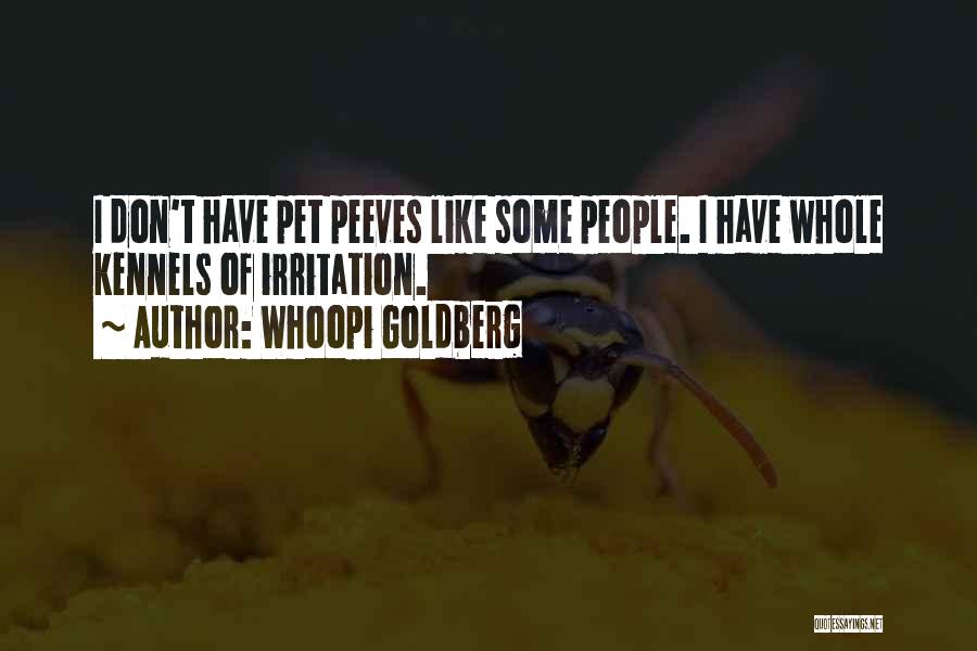 Whoopi Goldberg Quotes: I Don't Have Pet Peeves Like Some People. I Have Whole Kennels Of Irritation.