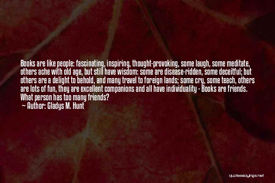 Gladys M. Hunt Quotes: Books Are Like People: Fascinating, Inspiring, Thought-provoking, Some Laugh, Some Meditate, Others Ache With Old Age, But Still Have Wisdom: