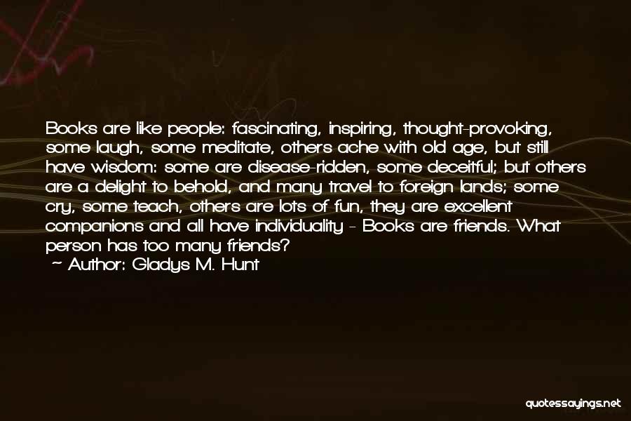 Gladys M. Hunt Quotes: Books Are Like People: Fascinating, Inspiring, Thought-provoking, Some Laugh, Some Meditate, Others Ache With Old Age, But Still Have Wisdom: