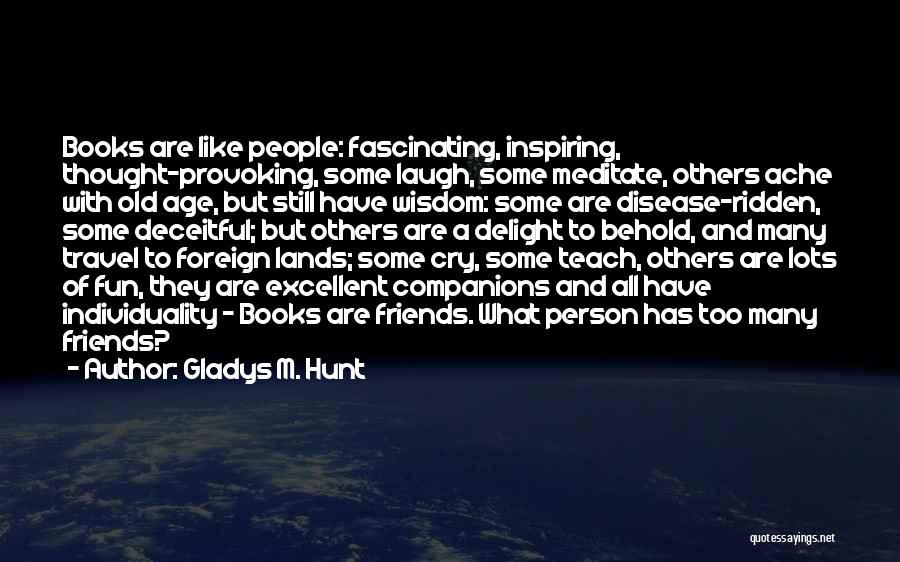 Gladys M. Hunt Quotes: Books Are Like People: Fascinating, Inspiring, Thought-provoking, Some Laugh, Some Meditate, Others Ache With Old Age, But Still Have Wisdom: