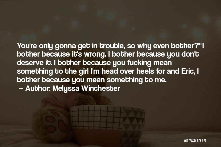 Melyssa Winchester Quotes: You're Only Gonna Get In Trouble, So Why Even Bother?i Bother Because It's Wrong. I Bother Because You Don't Deserve