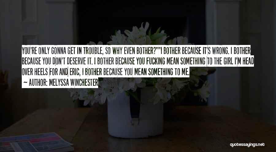 Melyssa Winchester Quotes: You're Only Gonna Get In Trouble, So Why Even Bother?i Bother Because It's Wrong. I Bother Because You Don't Deserve