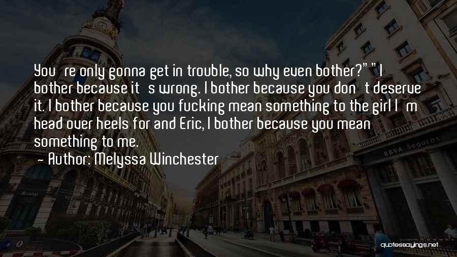 Melyssa Winchester Quotes: You're Only Gonna Get In Trouble, So Why Even Bother?i Bother Because It's Wrong. I Bother Because You Don't Deserve