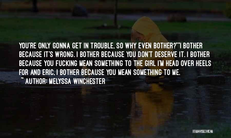 Melyssa Winchester Quotes: You're Only Gonna Get In Trouble, So Why Even Bother?i Bother Because It's Wrong. I Bother Because You Don't Deserve