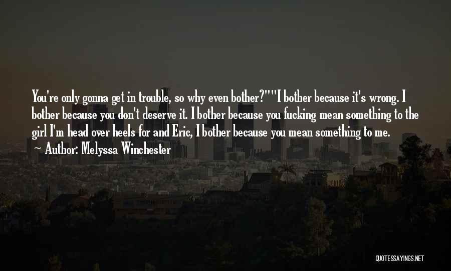 Melyssa Winchester Quotes: You're Only Gonna Get In Trouble, So Why Even Bother?i Bother Because It's Wrong. I Bother Because You Don't Deserve