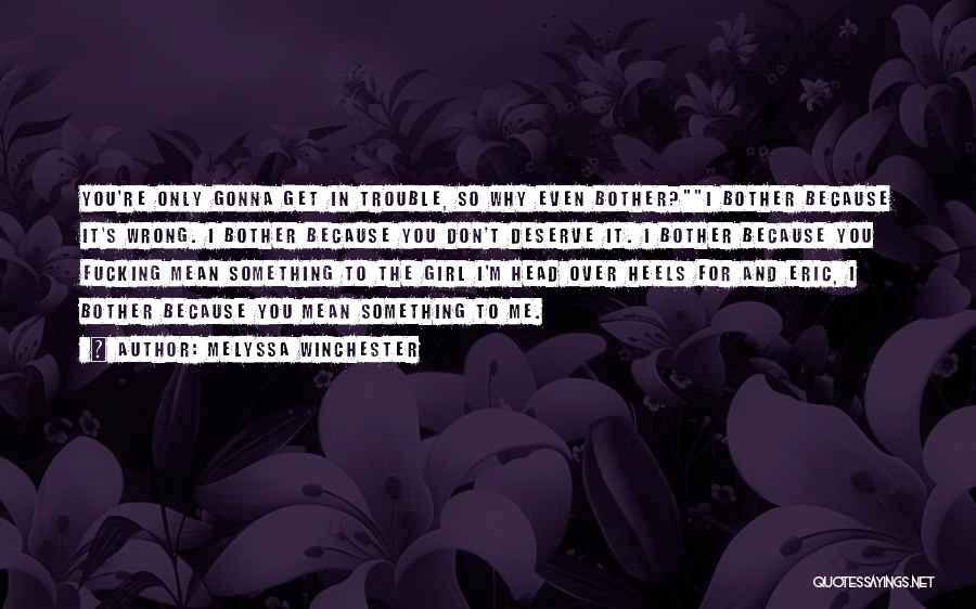 Melyssa Winchester Quotes: You're Only Gonna Get In Trouble, So Why Even Bother?i Bother Because It's Wrong. I Bother Because You Don't Deserve