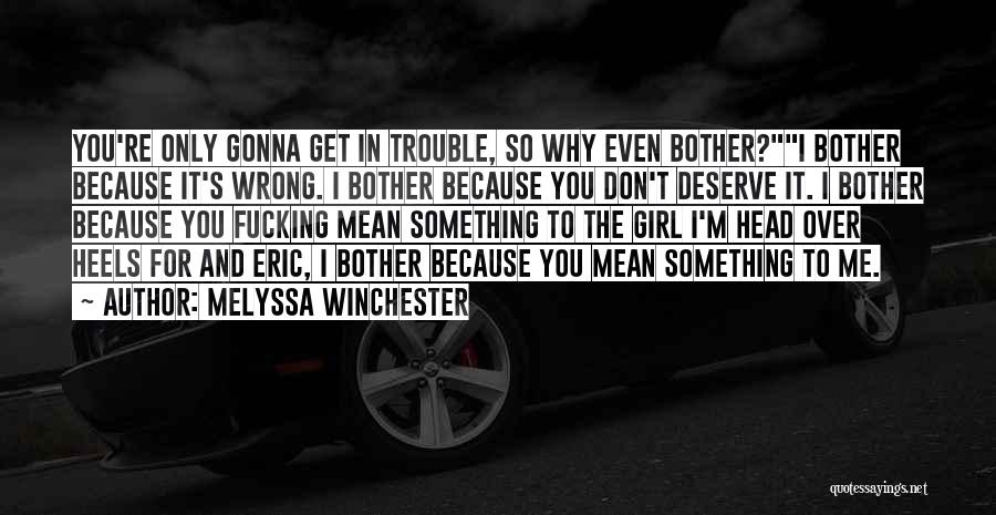 Melyssa Winchester Quotes: You're Only Gonna Get In Trouble, So Why Even Bother?i Bother Because It's Wrong. I Bother Because You Don't Deserve