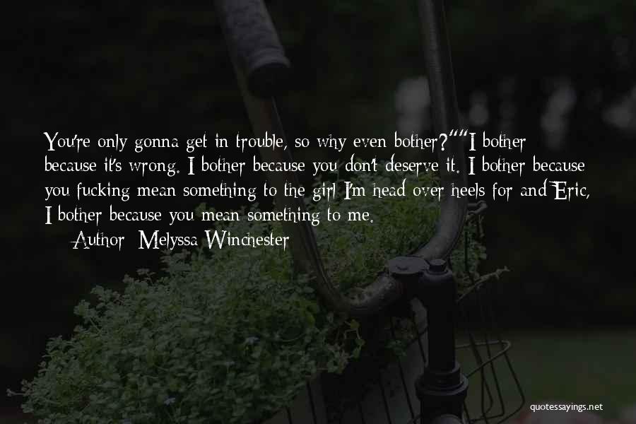 Melyssa Winchester Quotes: You're Only Gonna Get In Trouble, So Why Even Bother?i Bother Because It's Wrong. I Bother Because You Don't Deserve