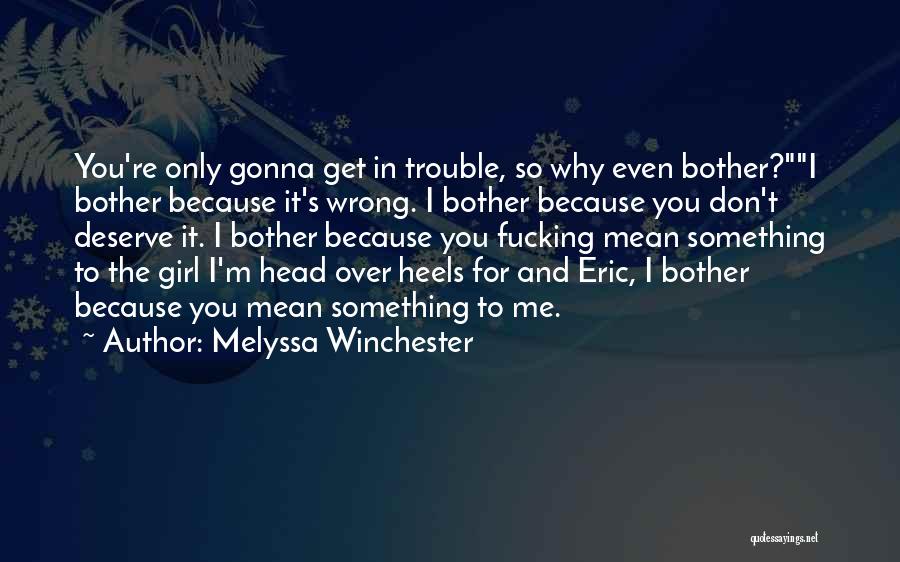 Melyssa Winchester Quotes: You're Only Gonna Get In Trouble, So Why Even Bother?i Bother Because It's Wrong. I Bother Because You Don't Deserve