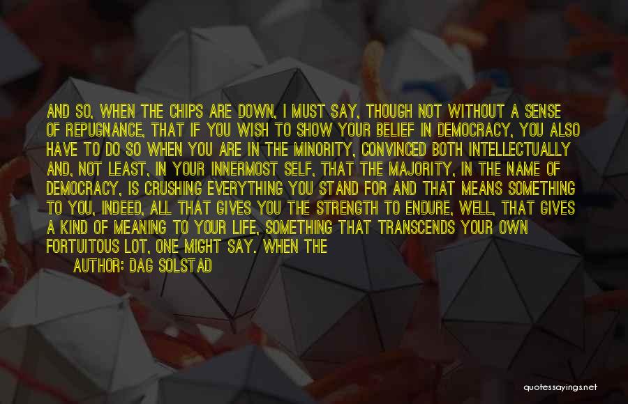 Dag Solstad Quotes: And So, When The Chips Are Down, I Must Say, Though Not Without A Sense Of Repugnance, That If You