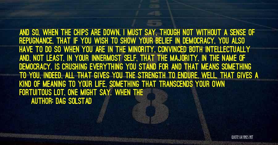 Dag Solstad Quotes: And So, When The Chips Are Down, I Must Say, Though Not Without A Sense Of Repugnance, That If You