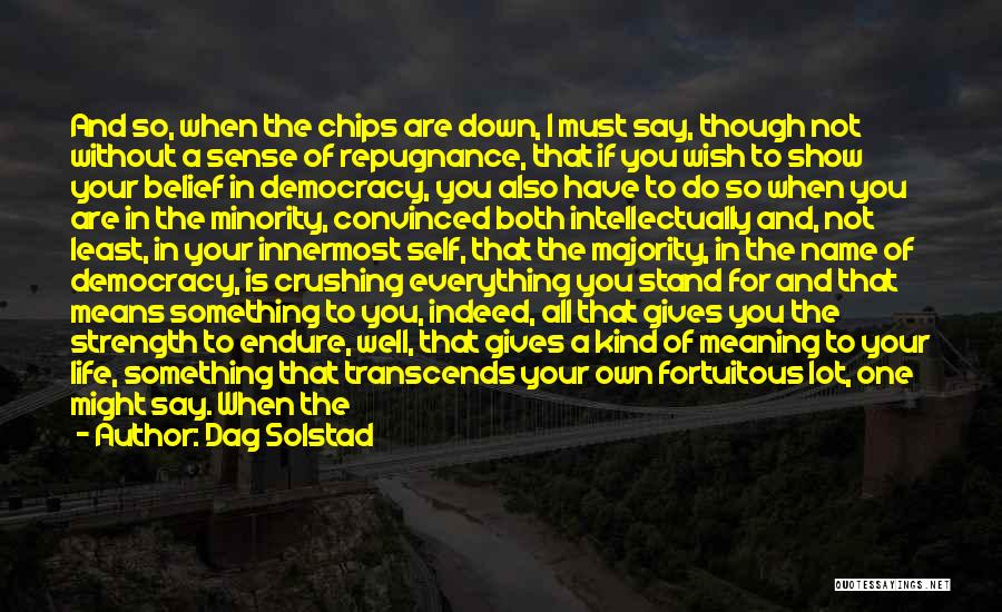 Dag Solstad Quotes: And So, When The Chips Are Down, I Must Say, Though Not Without A Sense Of Repugnance, That If You