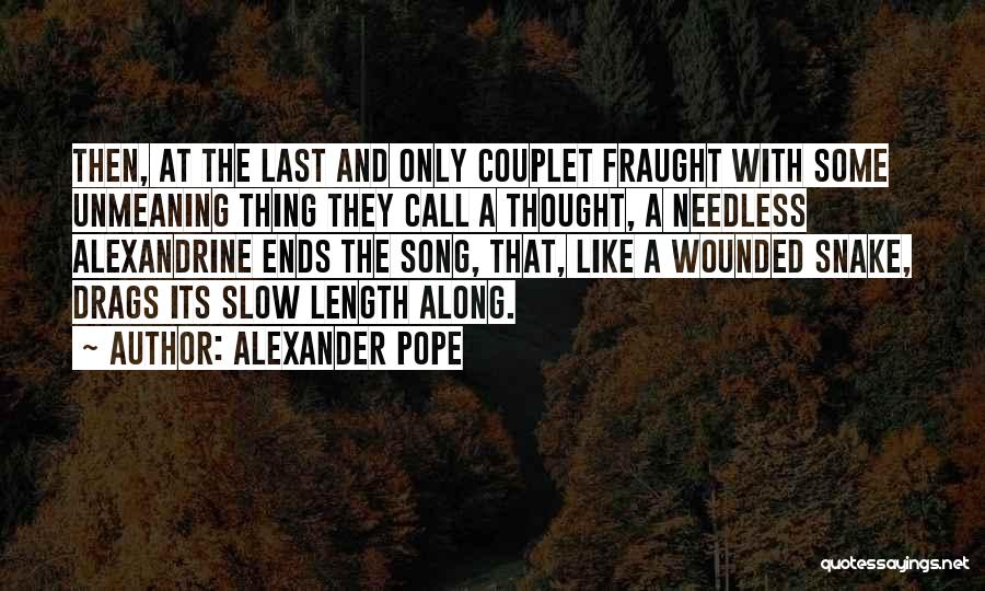 Alexander Pope Quotes: Then, At The Last And Only Couplet Fraught With Some Unmeaning Thing They Call A Thought, A Needless Alexandrine Ends