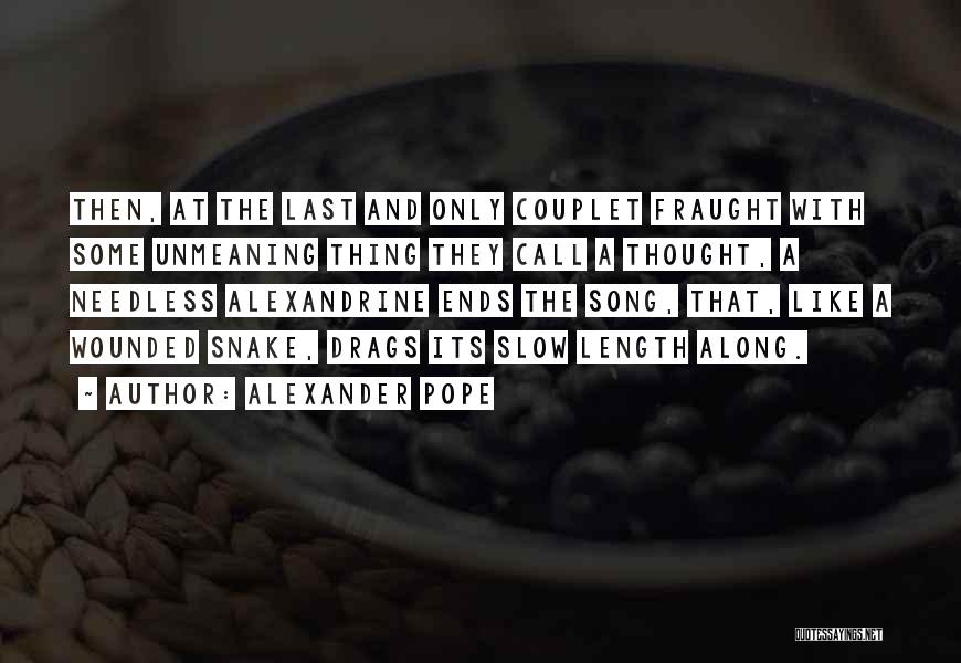 Alexander Pope Quotes: Then, At The Last And Only Couplet Fraught With Some Unmeaning Thing They Call A Thought, A Needless Alexandrine Ends