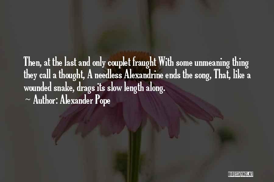 Alexander Pope Quotes: Then, At The Last And Only Couplet Fraught With Some Unmeaning Thing They Call A Thought, A Needless Alexandrine Ends